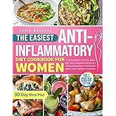 The Easiest Anti-Inflammatory Diet Cookbook for Women: A No-Restriction, Full-Color Guide with Tasty, 5-Ingredient Recipes & a 60-Day Healing Plan to Finally Feel Better—Fast & Without Frustration