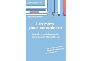 Les mots pour convaincre: Le vocabulaire essentiel pour argumenter à l’écrit et à l’oral (French Edition)