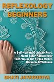 Reflexology for Beginners: A Self-Healing Guide to Foot, Hand & Ear Reflexology Techniques for Stress Relief, Balance & Wellness
