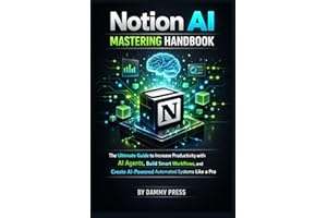 Notion AI Mastering Handbook: The Ultimate Guide to Increase Productivity with AI Agents, Build Smart Workflows, and Create A