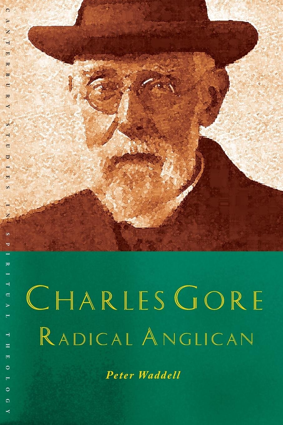 Charles Gore Radical Anglican Charles Gore And His - 