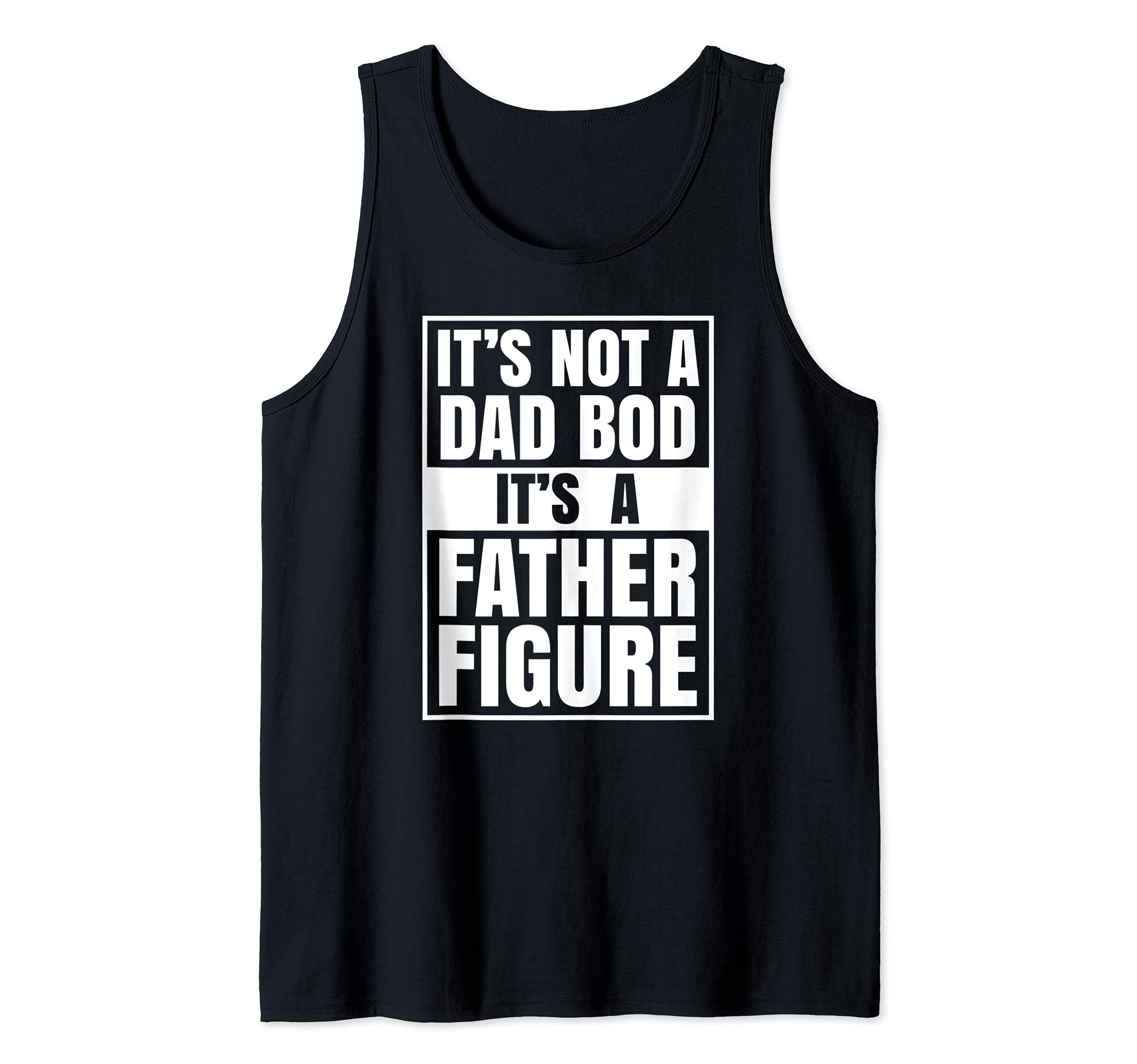 Its Not A Dad Bod Its A Father Figure Day Daddy Fathers Day Tank Top