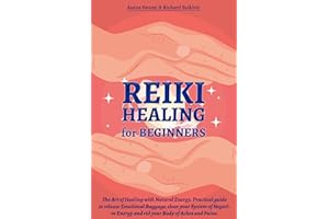 Reiki Healing For Beginners: The art of Healing with Natural Energy. Practical guide to Release Emotional baggage, clear your