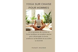 YOGA SUR CHAISE POUR HOMMES: Un programme de remise en forme pratique en position assise pour développer la force, améliorer 