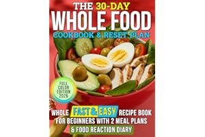 The 30-Day Whole Food Cookbook & Reset Plan: Whole Fast & Easy Recipe Book for beginners with 2 Meal Plans & Food Reaction Diary