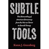 Subtle Tools: The Dismantling of American Democracy from the War on Terror to Donald Trump