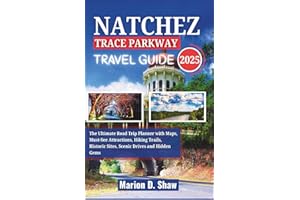 NATCHEZ TRACE PARKWAY TRAVEL GUIDE 2025: The Ultimate Road Trip Planner with Maps, Must-See Attractions, Hiking Trails, Historic Sites, Scenic Drives and Hidden Gems
