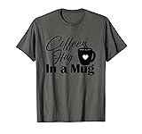 Coffee Lovers, Coffee Hug In A Mug T-shirt