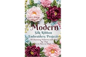 Modern Silk Ribbon Embroidery Projects: 40 Stunning Patterns with Step by step guide on How to Stitch Them