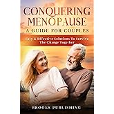 Conquering Menopause: A Guide for Couples: Easy & Effective Solutions for Surviving THE CHANGE