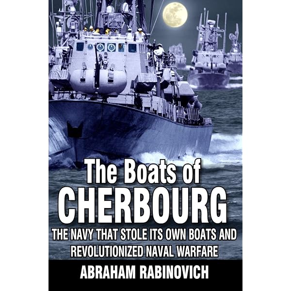 The Boats of Cherbourg: The Navy That Stole Its Own Boats and