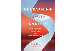 Unlearning Jewish Anxiety: How to Live with More Joy and Less Suffering