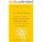 Love Worth Making: How to Have Ridiculously Great Sex in a Long-Lasting Relationship