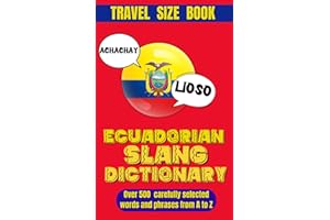 Ecuadorian Slang Dictionary: Unlock the Secrets of Ecuadorian Spanish with Lively Phrases and Expressions, A Comprehensive Guide to Ecuador’s Most Unique and Playful Expressions.