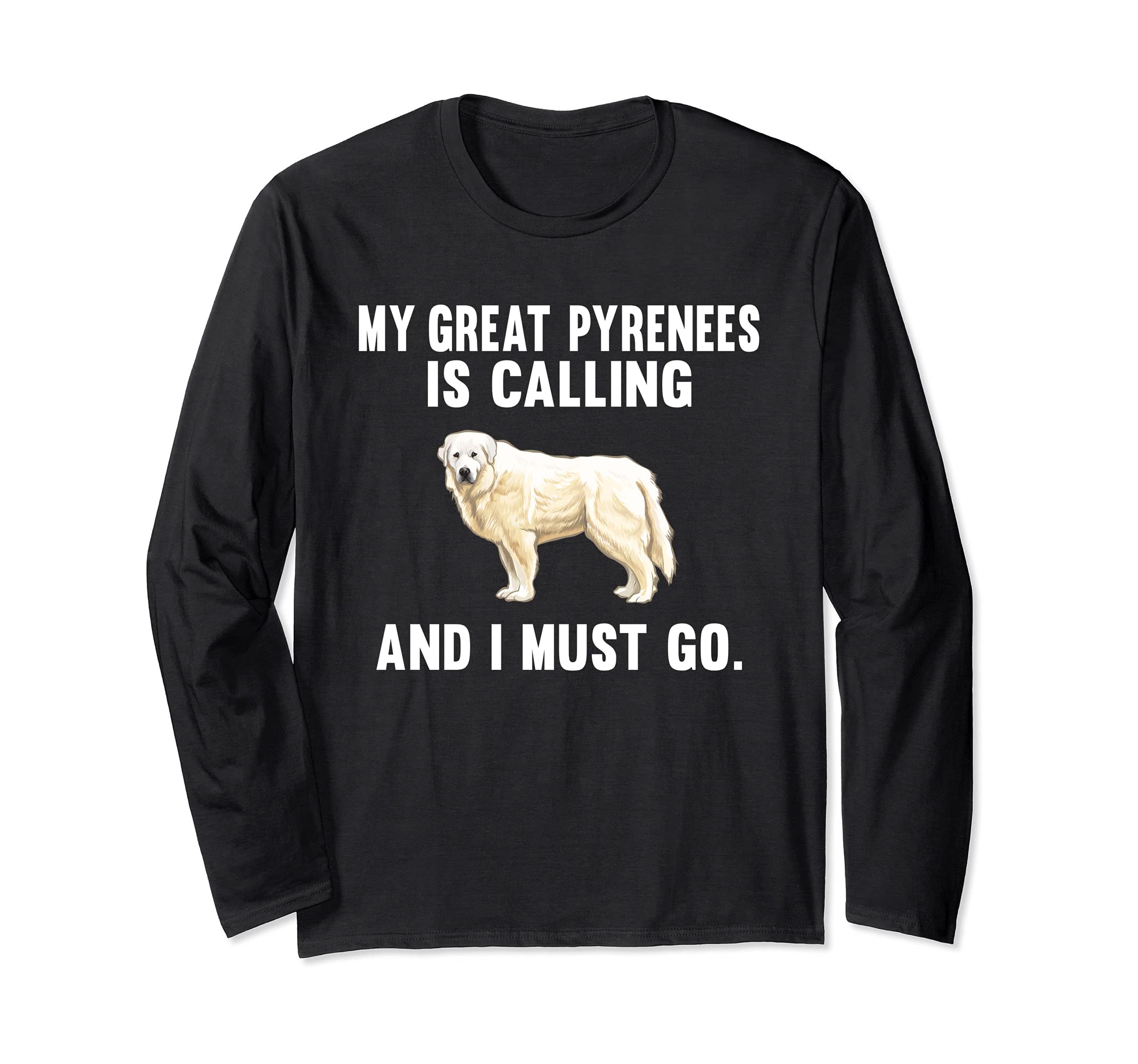 Funny My Great Pyrenee Is Calling And I Must Go Dog Long Sleeve T-Shirt