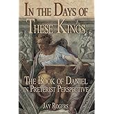 In The Days of These Kings: The Book of Daniel in Preterist Perspective