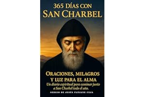 365 DIAS CON SAN CHARBEL: ORACIONES, MILAGROS Y LUZ PARA EL ALMA. Un diario espiritual para caminar junto a San Charbel todo el año. (Spanish Edition)