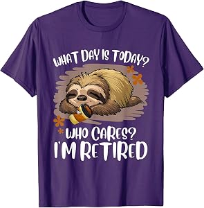What Day Is Today Who Cares I'm Retired Retirement Sloth T-Shirt