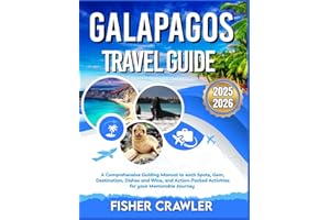 GALAPAGOS TRAVEL GUIDE 2025-2026: A Comprehensive Guiding Manual to each Spots, Gem, Destination, Dishes and Wine, and Action-Packed Activities for your Memorable Journey