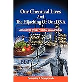 Our Chemical Lives And The Hijacking Of Our DNA: A Probe Into What's Probably Making Us Sick