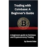 Trading with Coinbase: A beginners guide to Coinbase and Cryptocurrency Trading