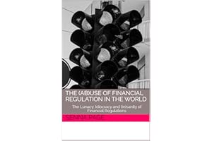 The (ab)use of Financial Regulation in the World: The Lunacy, Idiocracy and (In)sanity of Financial Regulations (How To Get A