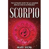 Scorpio: The Ultimate Guide to an Amazing Zodiac Sign in Astrology (Zodiac Signs)
