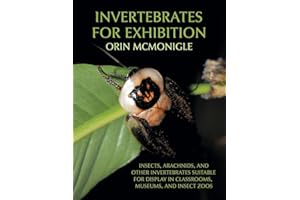 Invertebrates For Exhibition: Insects, Arachnids, and Other Invertebrates Suitable for Display in Classrooms, Museums, and In