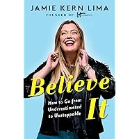 Believe IT: How to Go from Underestimated to Unstoppable