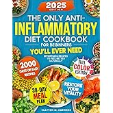 The Only Anti-Inflammatory Diet Cookbook for Beginners You’ll Ever Need: Effortless Recipes, 30-Day Meal Plan & Weekly Grocery Lists to Feel Better Naturally and Restore Vitality