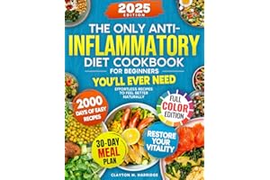 The Only Anti-Inflammatory Diet Cookbook for Beginners You’ll Ever Need: Effortless Recipes, 30-Day Meal Plan & Weekly Grocery Lists to Feel Better Naturally and Restore Vitality