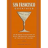 San Francisco Cocktails: An Elegant Collection of Over 100 Recipes Inspired by the City by the Bay (City Cocktails)