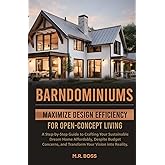BARNDOMINIUMS: MAXIMIZE DESIGN EFFICIENCY FOR OPEN-CONCEPT LIVING: A STEP-BY-STEP GUIDE TO CRAFTING YOUR SUSTAINABLE DREAM HOME AFFORDABLY, DESPITE ... AND TRANSFORM YOUR VISION INTO REALITY!