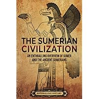 The Sumerian Civilization: An Enthralling Overview of Sumer and the Ancient Sumerians (History of Mesopotamia)