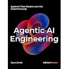 Agentic AI Engineering: Systems That Reason and Act Autonomously &ndash; Designing, Building, and Prompting LLM-Based Agents for Real-World Deployment