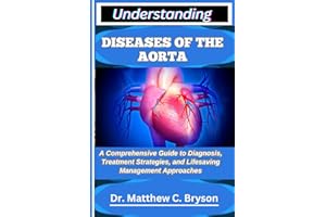 UNDERSTANDING DISEASES OF THE AORTA: A Comprehensive Guide to Diagnosis, Treatment Strategies, and Lifesaving Management Appr
