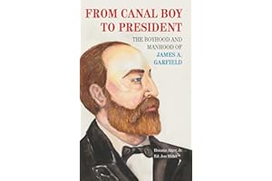 From Canal Boy to President: The Boyhood and Manhood of James A. Garfield