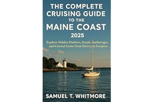 The Complete Cruising Guide to the Maine Coast of 2025: Explore Hidden Harbors, Scenic Anchorages, and Coastal Gems from Kittery to Eastport