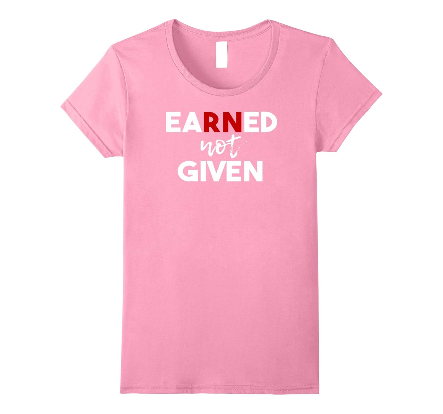 Earned Not Given Shirt Registered Nurse Shirt