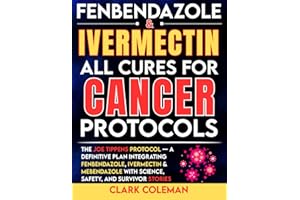 Fenbendazole & Ivermectin All Cures For Cancer Protocols: The Joe Tippens Protocol — A Definitive Plan Integrating Fenbendazo