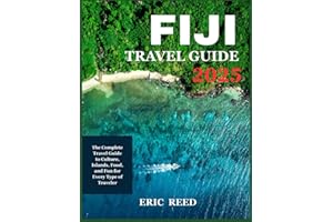 FIJI TRAVEL GUIDE 2025: The Complete Travel Guide to Culture, Islands, Food, and Fun for Every Type of Traveler