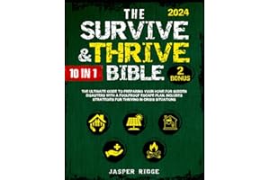 The Survive & Thrive Bible: [10 In 1] The Ultimate Guide to Preparing Your Home for Sudden Disasters with a Foolproof Escape 