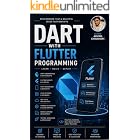 Dart with Flutter Programming: Dart with Flutter Programming: A Complete Guide to Mobile App Development with Dart, Flutter, UI Design, Android &amp; iOS Projects