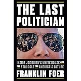 The Last Politician: Inside Joe Biden's White House and the Struggle for America's Future