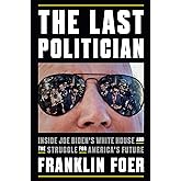 The Last Politician: Inside Joe Biden's White House and the Struggle for America's Future