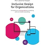 Inclusive Design for Organisations: Including your missing 20% by embedding web and mobile accessibility