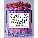 Cakes That Wow Cookbook: A Beginner's Guide to Baking and Decorating Spectacular Cakes