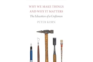 Why We Make Things and Why It Matters: The Education of a Craftsman