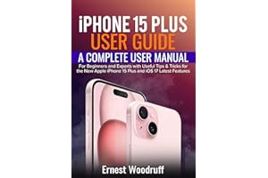 iPhone 15 Plus User Guide: A Complete User Manual for Beginners and Experts with Useful Tips & Tricks for the New Apple iPhon