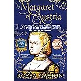 Margaret of Austria: Governor of the Netherlands and Early 16th-Century Europe's Greatest Diplomat